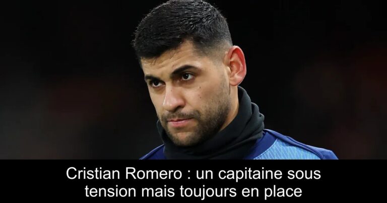 Cristian Romero : un capitaine sous tension mais toujours en place