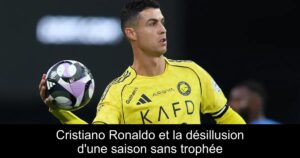 Cristiano Ronaldo et la désillusion d&rsquo;une saison sans trophée