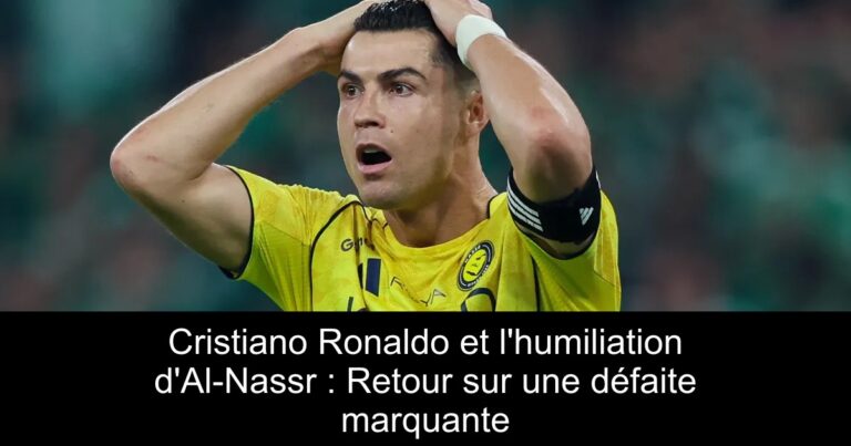 Cristiano Ronaldo et l'humiliation d'Al-Nassr : Retour sur une défaite marquante