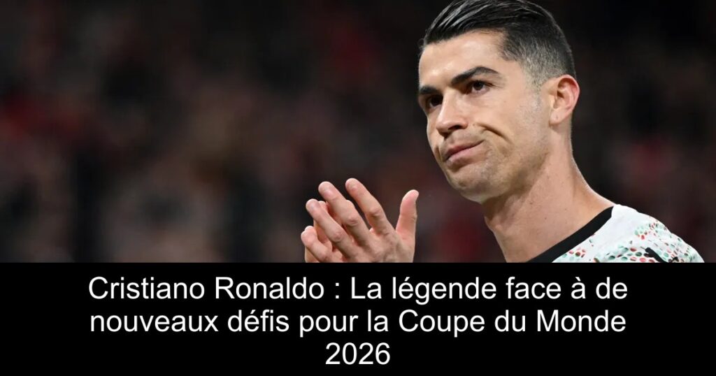 Cristiano Ronaldo : La légende face à de nouveaux défis pour la Coupe du Monde 2026