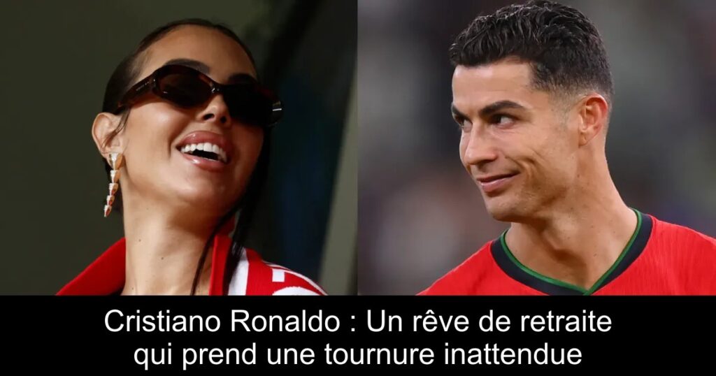 Cristiano Ronaldo : Un rêve de retraite qui prend une tournure inattendue