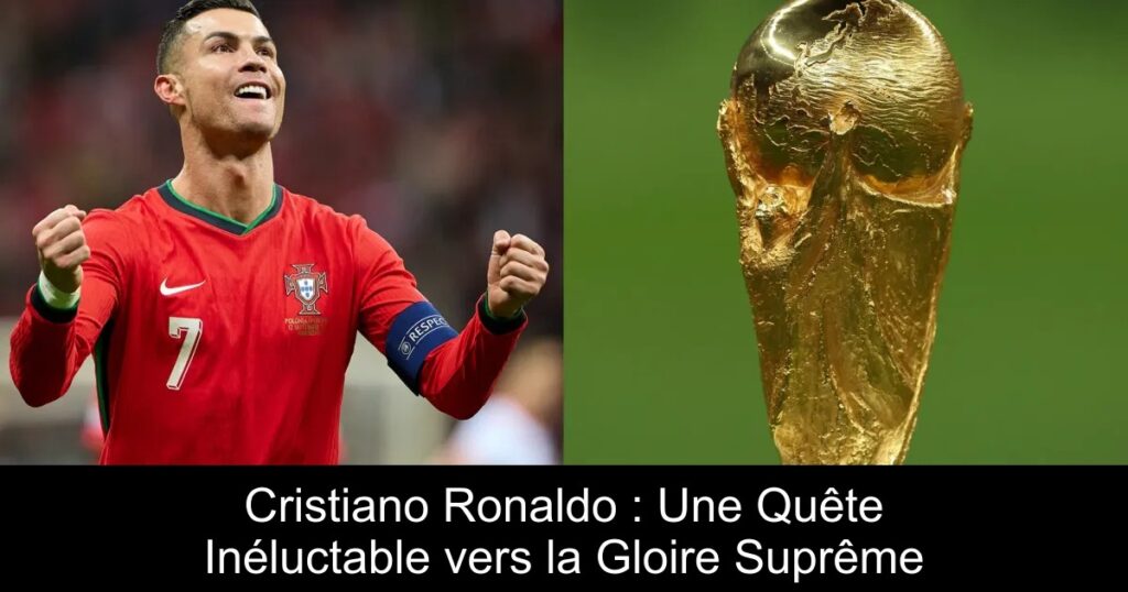 Cristiano Ronaldo : Une Quête Inéluctable vers la Gloire Suprême