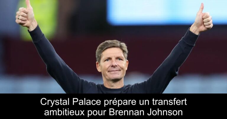 Crystal Palace prépare un transfert ambitieux pour Brennan Johnson