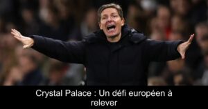 Crystal Palace : Un défi européen à relever
