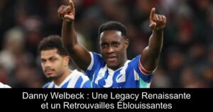 Danny Welbeck : Une Legacy Renaissante et un Retrouvailles Éblouissantes