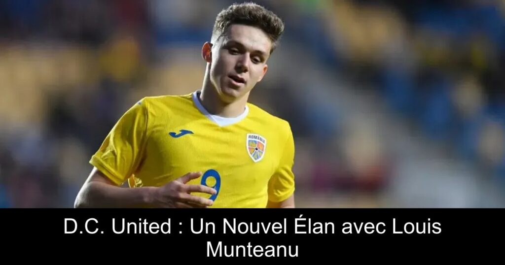 D.C. United : Un Nouvel Élan avec Louis Munteanu