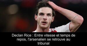 Declan Rice : Entre vitesse et temps de repos, l&rsquo;arsenalien se retrouve au tribunal