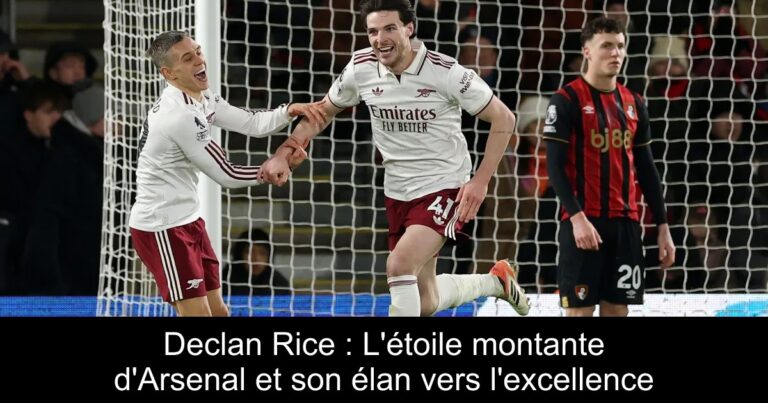 Declan Rice : L'étoile montante d'Arsenal et son élan vers l'excellence