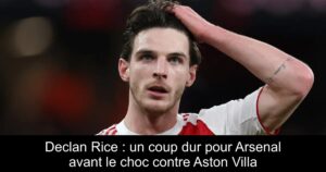 Declan Rice : un coup dur pour Arsenal avant le choc contre Aston Villa