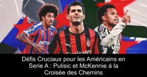 Défis Cruciaux pour les Américains en Serie A : Pulisic et McKennie à la Croisée des Chemins