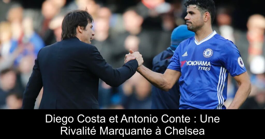 Diego Costa et Antonio Conte : Une Rivalité Marquante à Chelsea