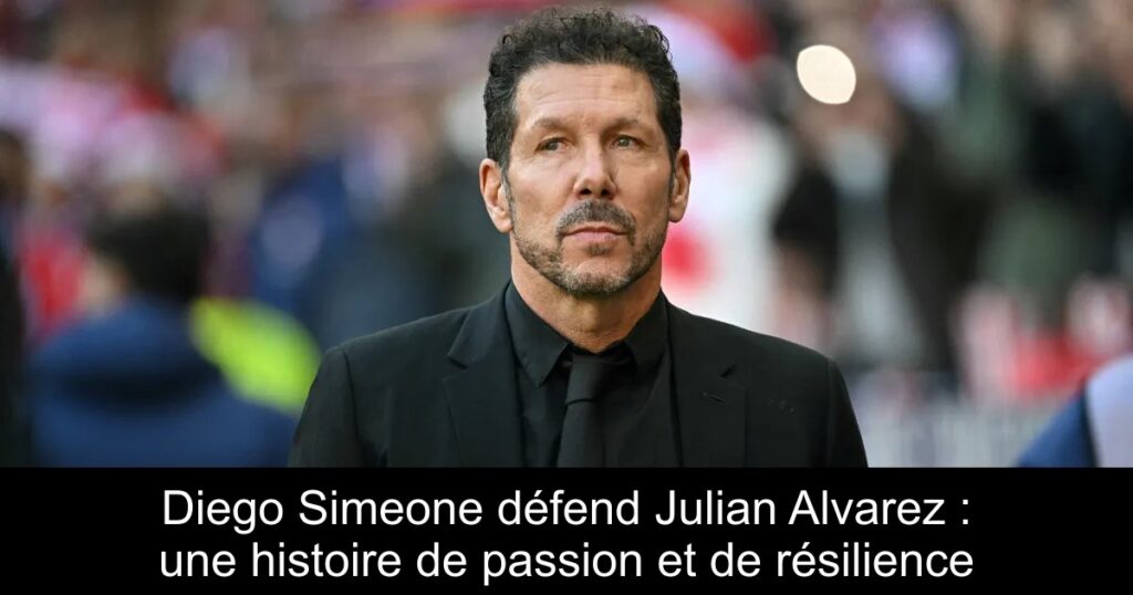 Diego Simeone défend Julian Alvarez : une histoire de passion et de résilience