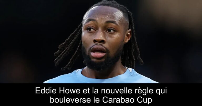 Eddie Howe et la nouvelle règle qui bouleverse le Carabao Cup