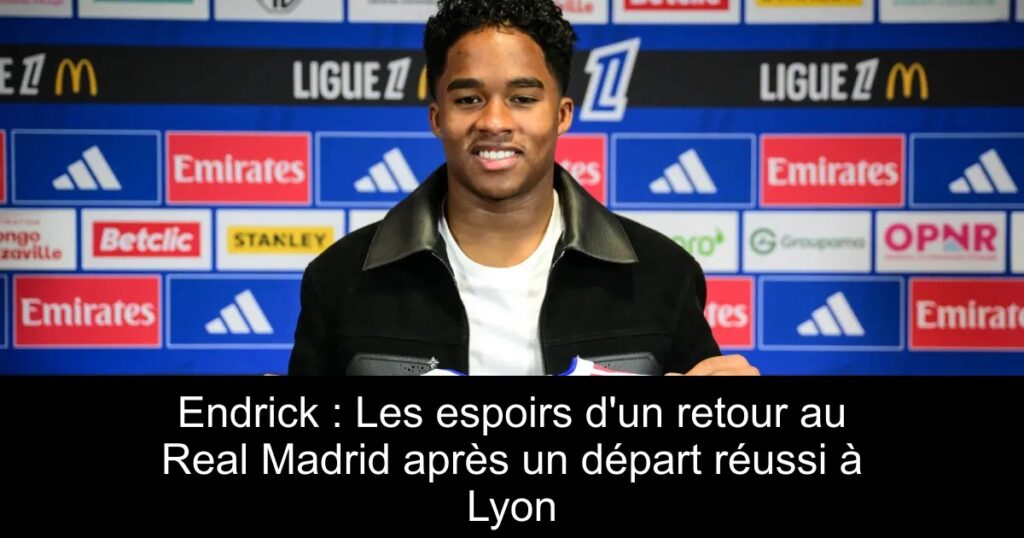 Endrick : Les espoirs d'un retour au Real Madrid après un départ réussi à Lyon