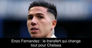 Enzo Fernandez : le transfert qui change tout pour Chelsea