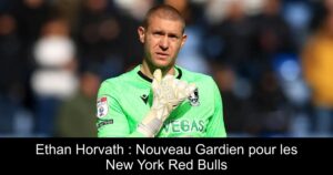 Ethan Horvath : Nouveau Gardien pour les New York Red Bulls