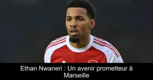 Ethan Nwaneri : Un avenir prometteur à Marseille