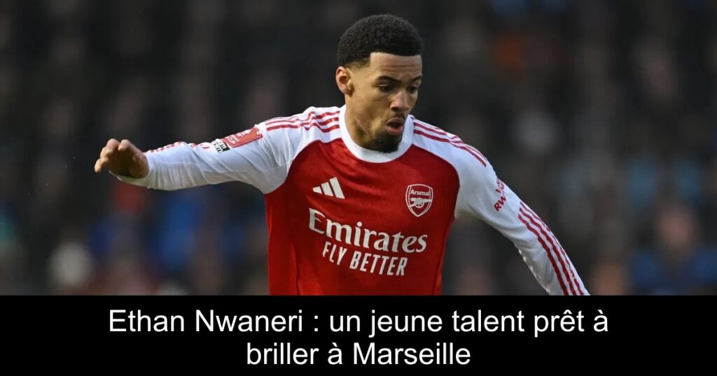 Ethan Nwaneri : un jeune talent prêt à briller à Marseille