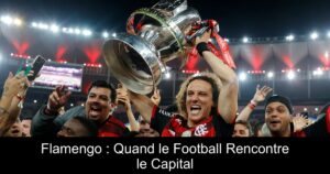 Flamengo : Quand le Football Rencontre le Capital
