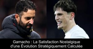 Garnacho : La Satisfaction Nostalgique d&rsquo;une Évolution Stratégiquement Calculée