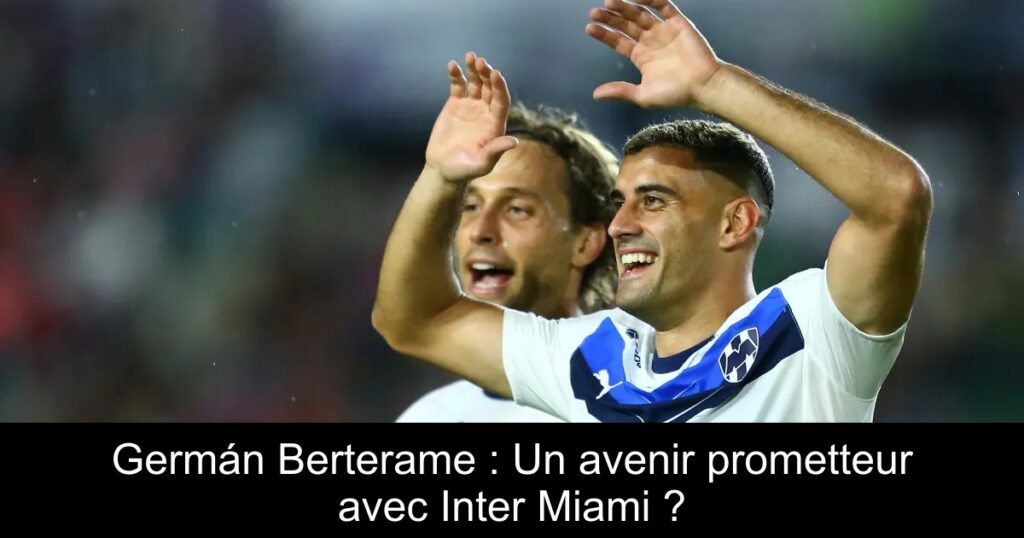 Germán Berterame : Un avenir prometteur avec Inter Miami ?