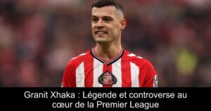 Granit Xhaka : Légende et controverse au cœur de la Premier League