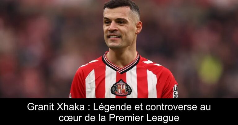 Granit Xhaka : Légende et controverse au cœur de la Premier League