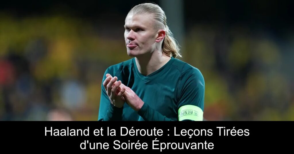Haaland et la Déroute : Leçons Tirées d'une Soirée Éprouvante