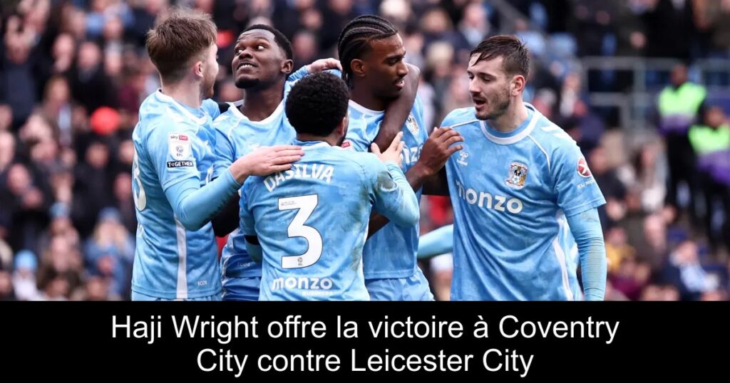 Haji Wright offre la victoire à Coventry City contre Leicester City