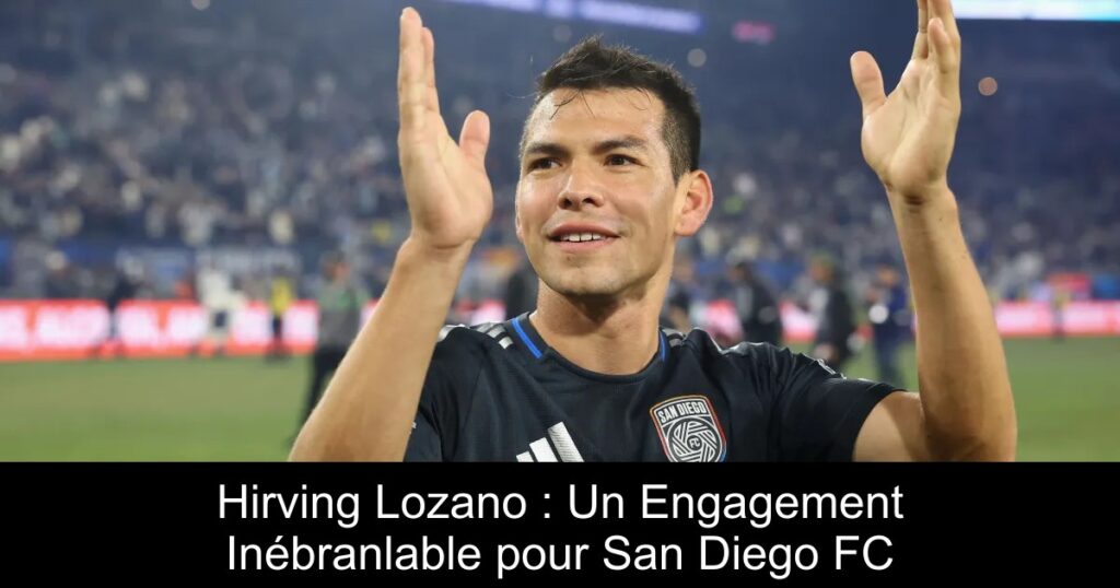 Hirving Lozano : Un Engagement Inébranlable pour San Diego FC