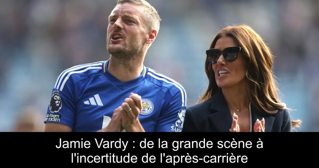 Jamie Vardy : de la grande scène à l&rsquo;incertitude de l&rsquo;après-carrière