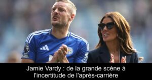 Jamie Vardy : de la grande scène à l&rsquo;incertitude de l&rsquo;après-carrière