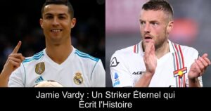 Jamie Vardy : Un Striker Éternel qui Écrit l&rsquo;Histoire