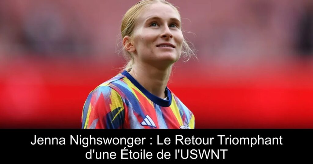 Jenna Nighswonger : Le Retour Triomphant d&rsquo;une Étoile de l&rsquo;USWNT