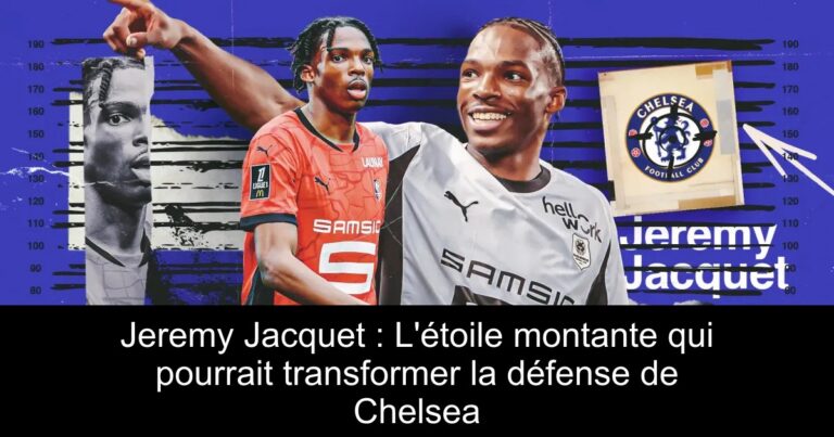Jeremy Jacquet : L'étoile montante qui pourrait transformer la défense de Chelsea