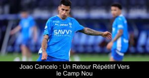 Joao Cancelo : Un Retour Répétitif Vers le Camp Nou