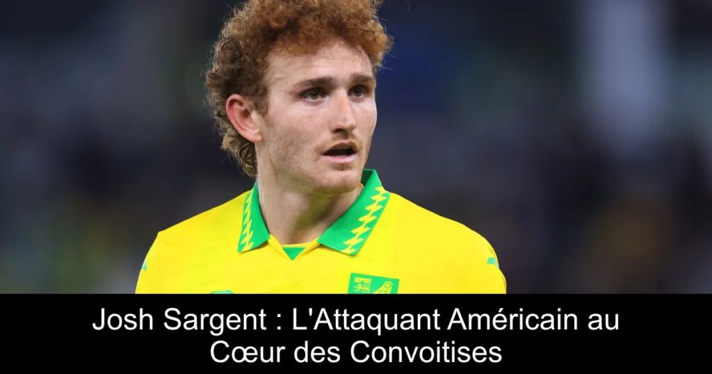 Josh Sargent : L&rsquo;Attaquant Américain au Cœur des Convoitises