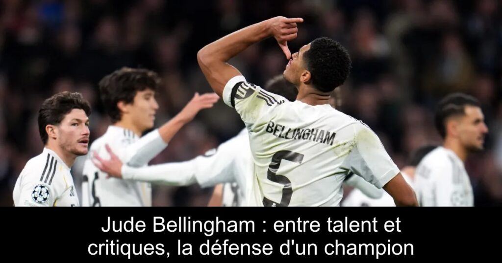 Jude Bellingham : entre talent et critiques, la défense d&rsquo;un champion