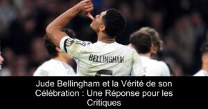 Jude Bellingham et la Vérité de son Célébration : Une Réponse pour les Critiques