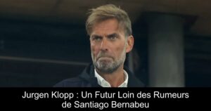 Jurgen Klopp : Un Futur Loin des Rumeurs de Santiago Bernabeu