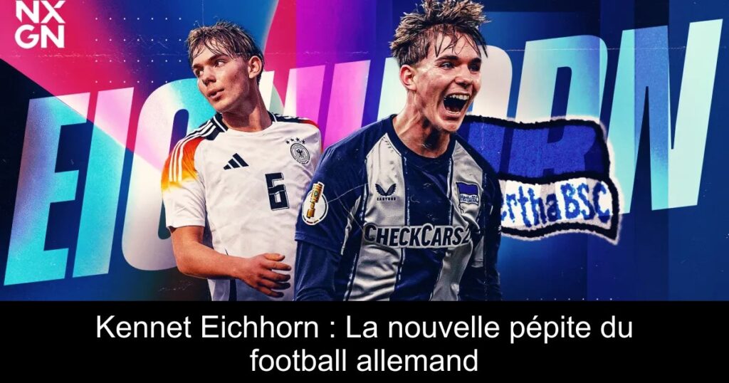 Kennet Eichhorn : La nouvelle pépite du football allemand