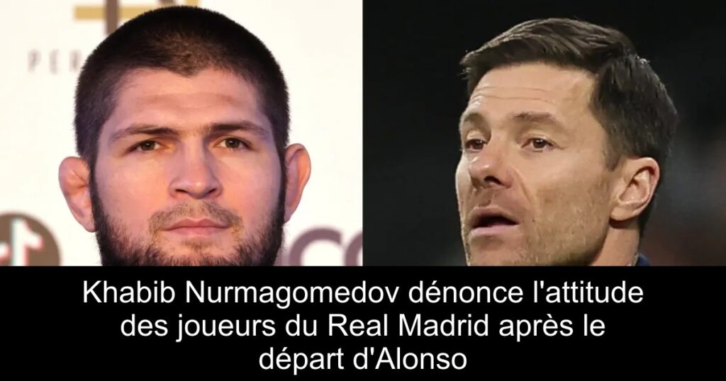 Khabib Nurmagomedov dénonce l'attitude des joueurs du Real Madrid après le départ d'Alonso