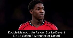 Kobbie Mainoo : Un Retour Sur Le Devant De La Scène à Manchester United