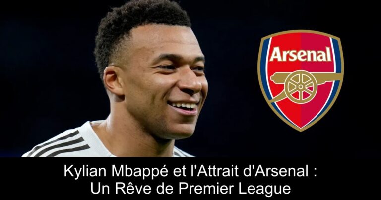 Kylian Mbappé et l'Attrait d'Arsenal : Un Rêve de Premier League