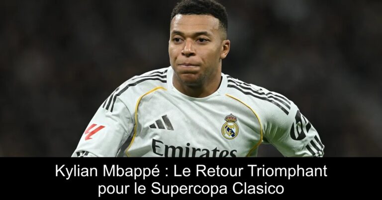 Kylian Mbappé : Le Retour Triomphant pour le Supercopa Clasico