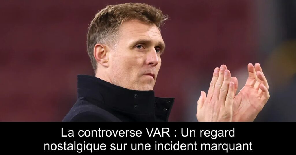 La controverse VAR : Un regard nostalgique sur une incident marquant