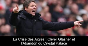 La Crise des Aigles : Oliver Glasner et l'Abandon du Crystal Palace