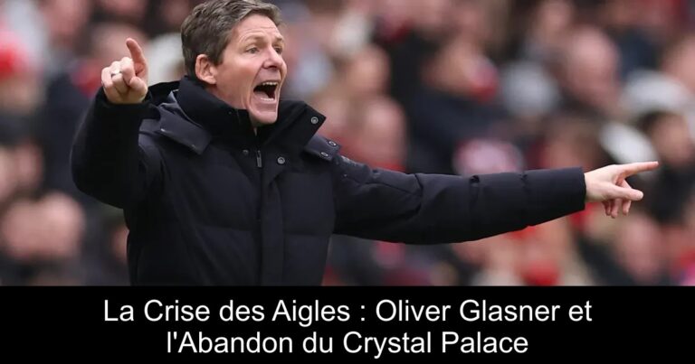 La Crise des Aigles : Oliver Glasner et l'Abandon du Crystal Palace