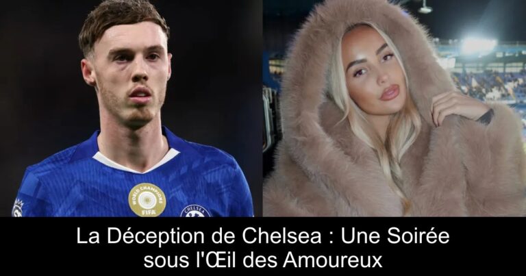 La Déception de Chelsea : Une Soirée sous l'Œil des Amoureux