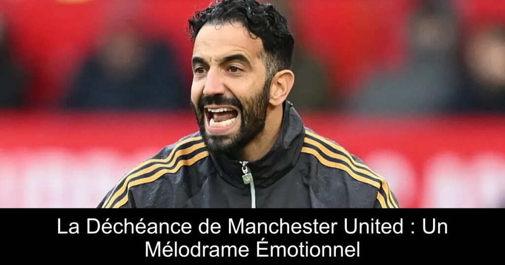 La Déchéance de Manchester United : Un Mélodrame Émotionnel